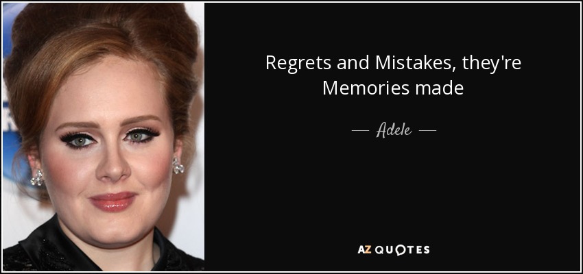 Regrets and Mistakes, they're Memories made - Adele