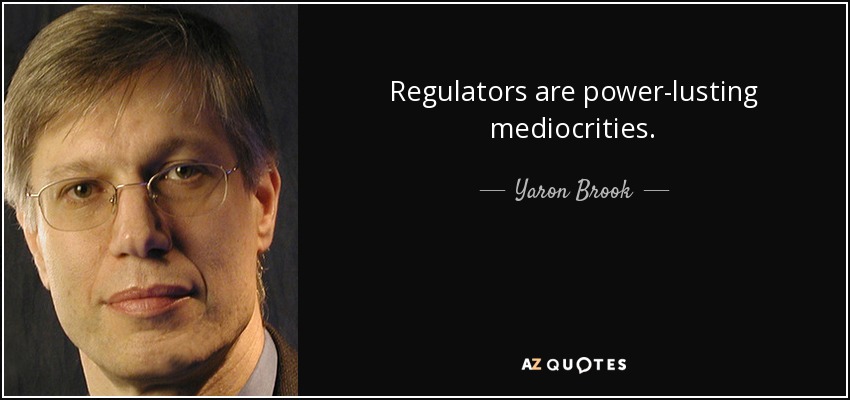 Regulators are power-lusting mediocrities. - Yaron Brook