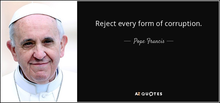 Reject every form of corruption. - Pope Francis