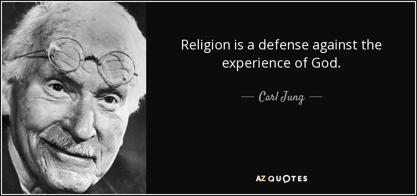 Carl Jung quote: Religion is a defense against the experience of God.