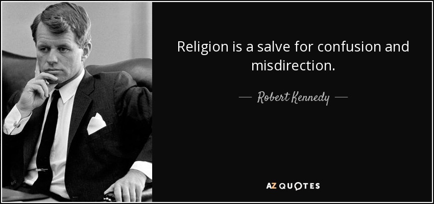Religion is a salve for confusion and misdirection. - Robert Kennedy