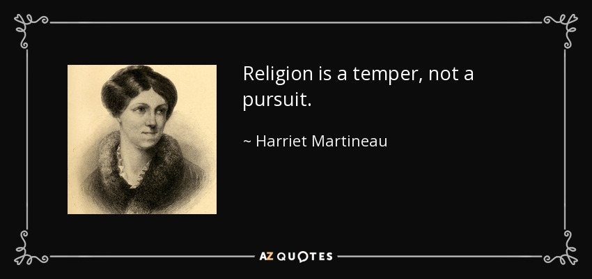 Religion is a temper, not a pursuit. - Harriet Martineau