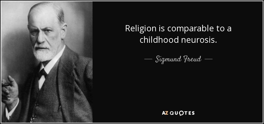 Religion is comparable to a childhood neurosis. - Sigmund Freud