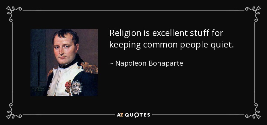 Religion is excellent stuff for keeping common people quiet. - Napoleon Bonaparte
