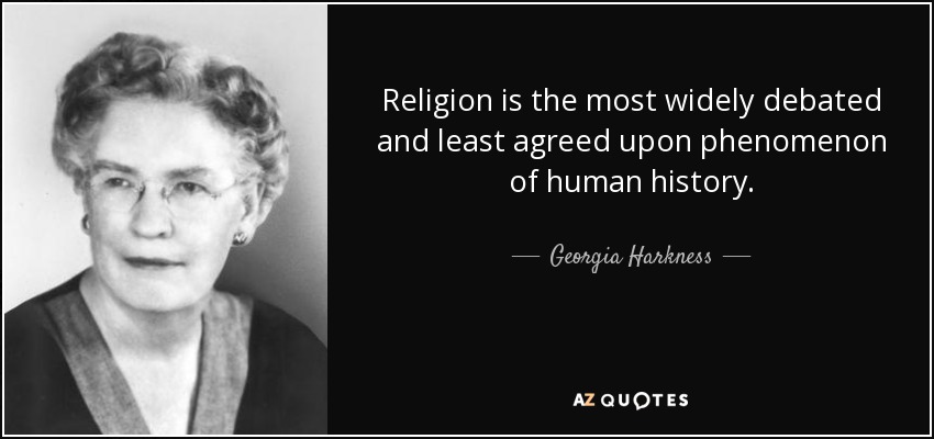 Religion is the most widely debated and least agreed upon phenomenon of human history. - Georgia Harkness