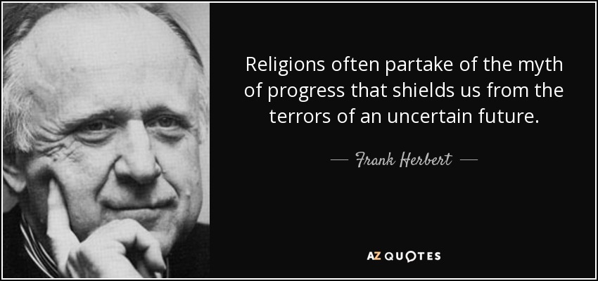 Religions often partake of the myth of progress that shields us from the terrors of an uncertain future. - Frank Herbert