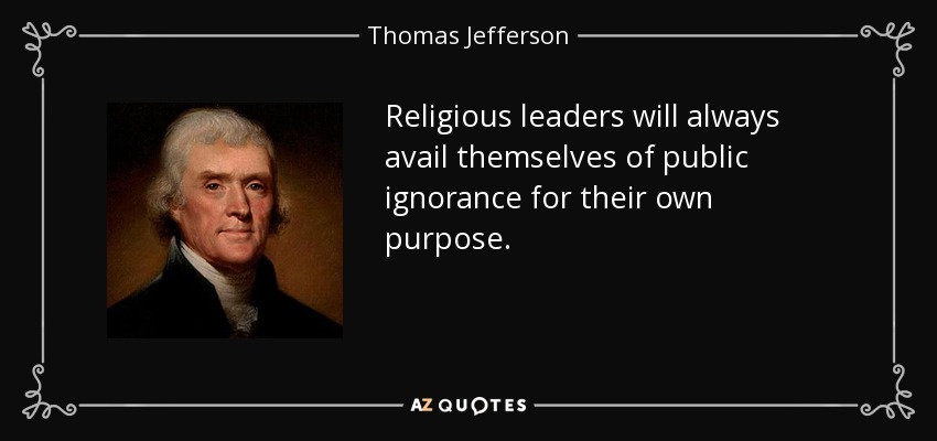 Religious leaders will always avail themselves of public ignorance for their own purpose. - Thomas Jefferson