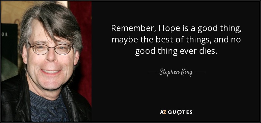 Stephen King Quote Remember Hope Is A Good Thing Maybe The Best Of 