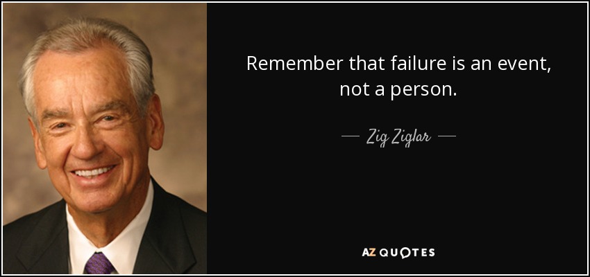 Remember that failure is an event, not a person. - Zig Ziglar