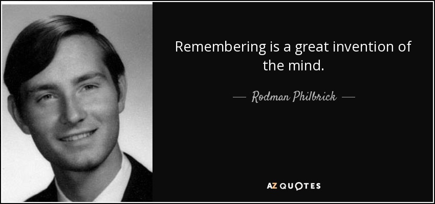 Remembering is a great invention of the mind. - Rodman Philbrick