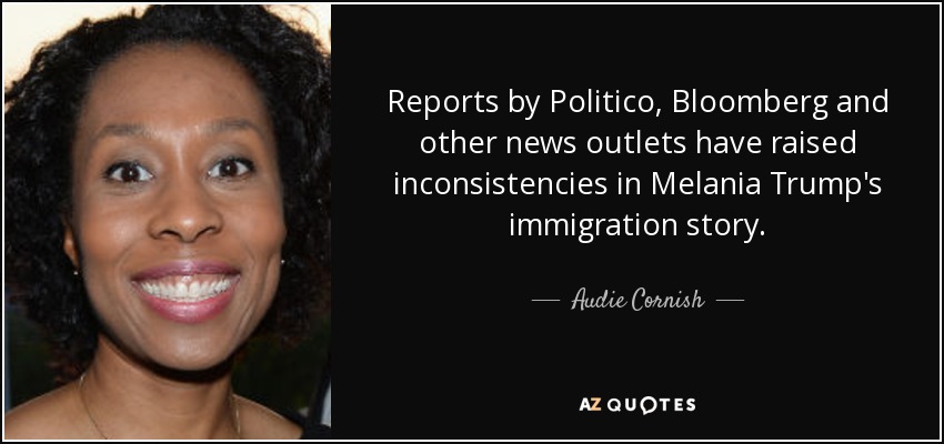 Reports by Politico, Bloomberg and other news outlets have raised inconsistencies in Melania Trump's immigration story. - Audie Cornish