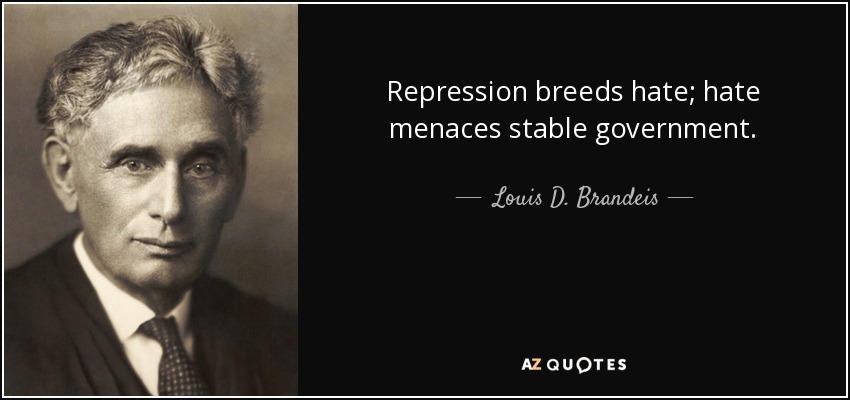 Repression breeds hate; hate menaces stable government. - Louis D. Brandeis