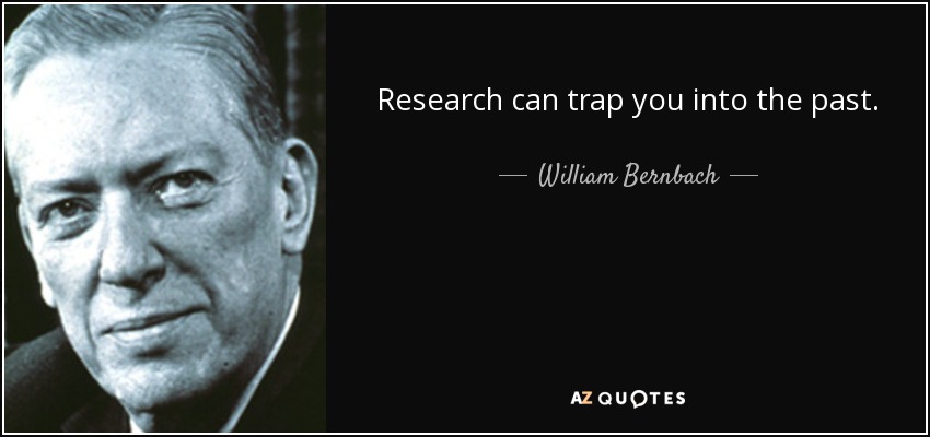Research can trap you into the past. - William Bernbach