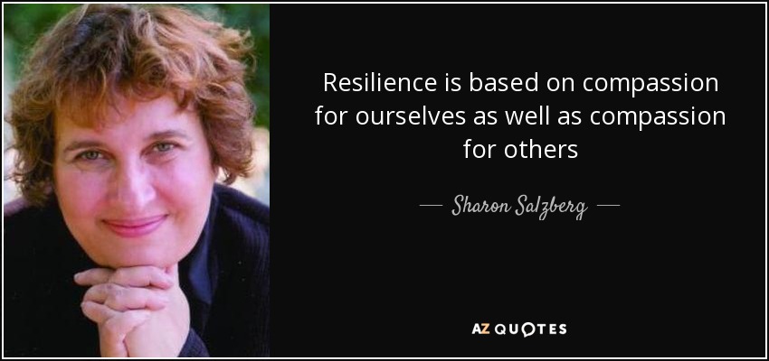 Resilience is based on compassion for ourselves as well as compassion for others - Sharon Salzberg