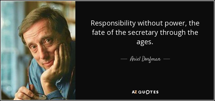 Responsibility without power, the fate of the secretary through the ages. - Ariel Dorfman