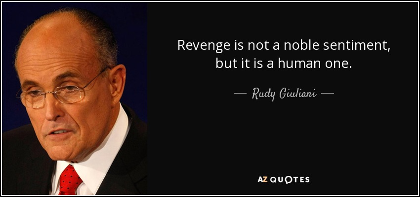 Revenge is not a noble sentiment, but it is a human one. - Rudy Giuliani