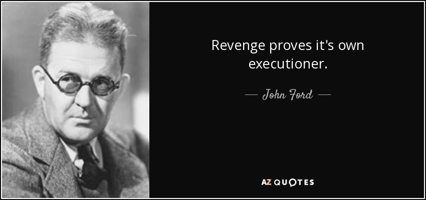Revenge proves it's own executioner. - John Ford