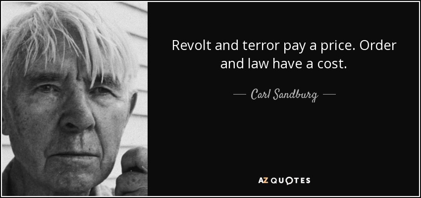 Revolt and terror pay a price. Order and law have a cost. - Carl Sandburg
