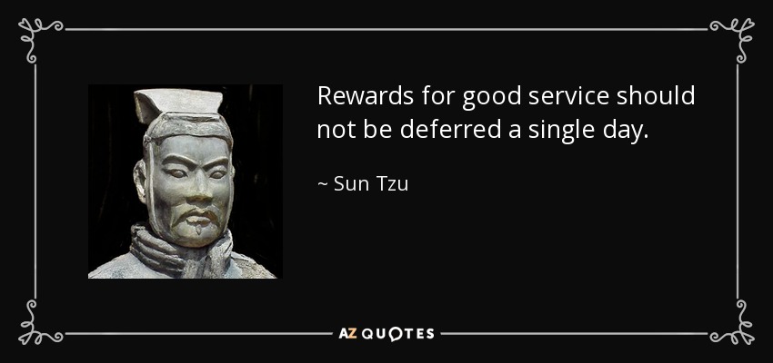 Rewards for good service should not be deferred a single day. - Sun Tzu