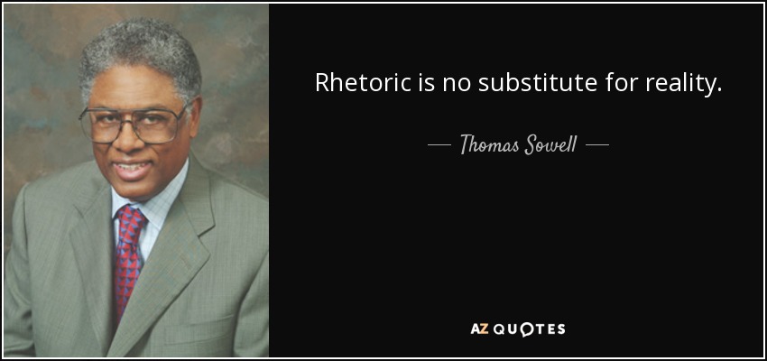 Rhetoric is no substitute for reality. - Thomas Sowell