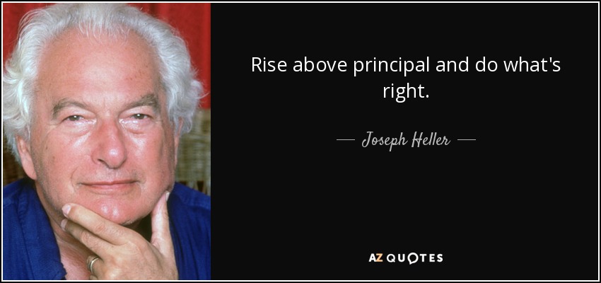 Rise above principal and do what's right. - Joseph Heller