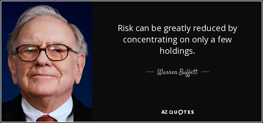 Risk can be greatly reduced by concentrating on only a few holdings. - Warren Buffett