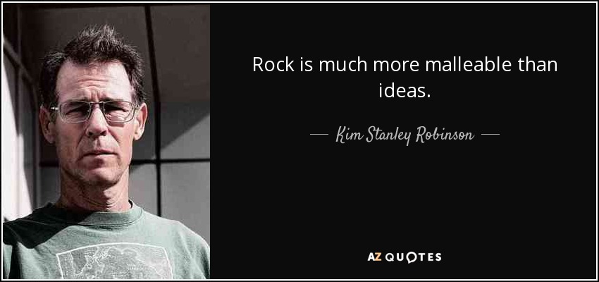 Rock is much more malleable than ideas. - Kim Stanley Robinson