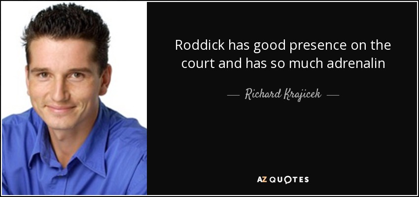 Roddick has good presence on the court and has so much adrenalin - Richard Krajicek