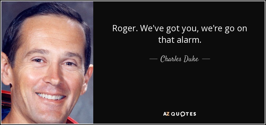 Roger. We've got you, we're go on that alarm. - Charles Duke