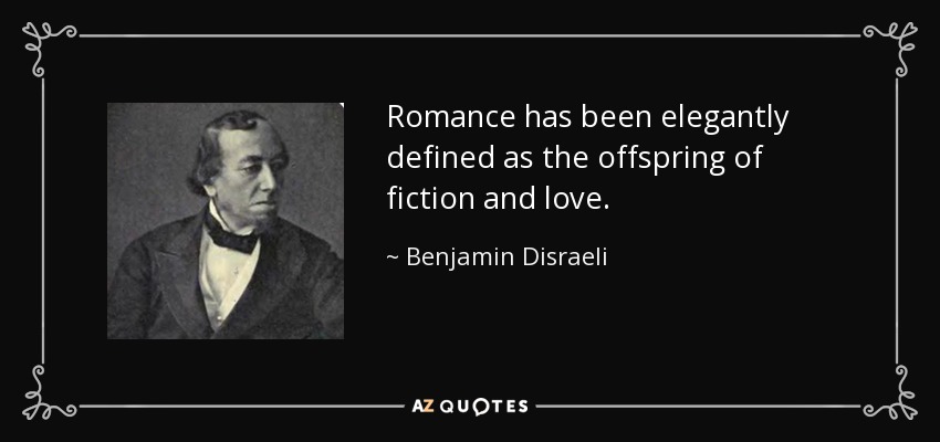 Romance has been elegantly defined as the offspring of fiction and love. - Benjamin Disraeli