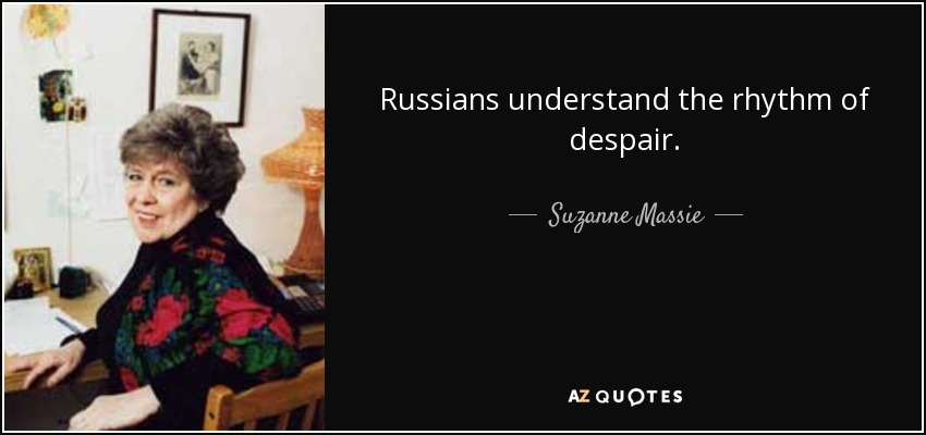 Russians understand the rhythm of despair. - Suzanne Massie