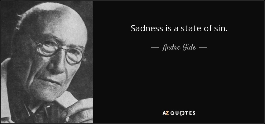 Sadness is a state of sin. - Andre Gide