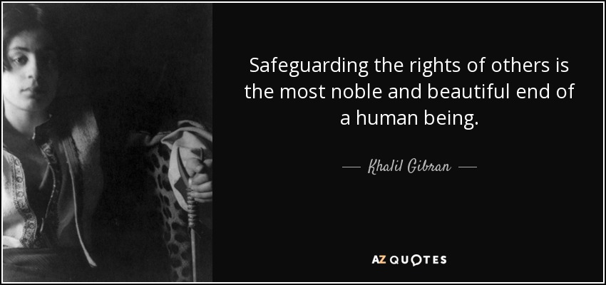 Safeguarding the rights of others is the most noble and beautiful end of a human being. - Khalil Gibran