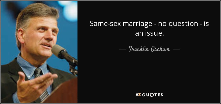 Franklin Graham Quote Same Sex Marriage No Question Is An Issue