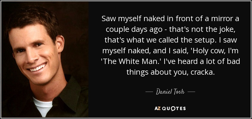 Daniel Tosh Quote Saw Myself Naked In Front Of A Mirror A Couple