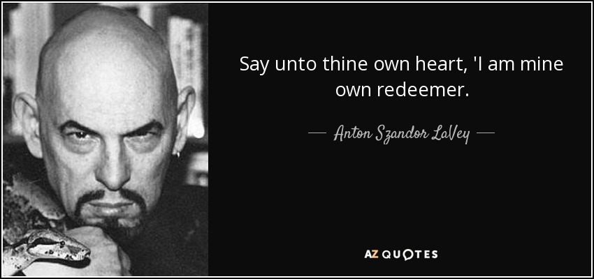 Say unto thine own heart, 'I am mine own redeemer. - Anton Szandor LaVey
