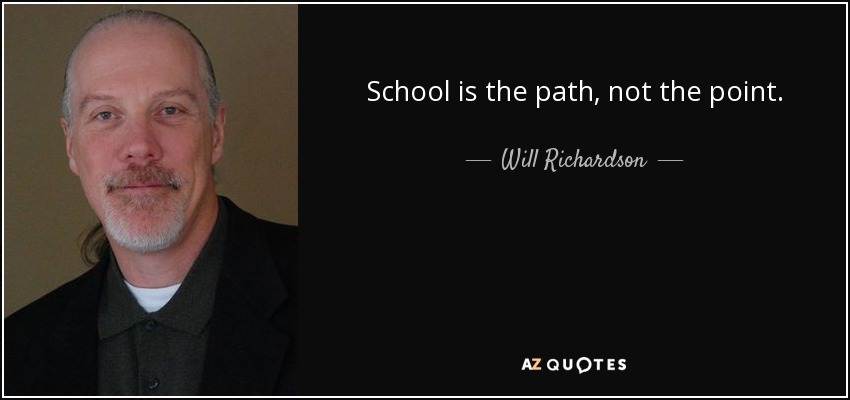 School is the path, not the point. - Will Richardson