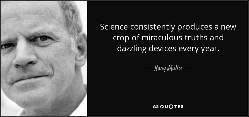 Science consistently produces a new crop of miraculous truths and dazzling devices every year. - Kary Mullis