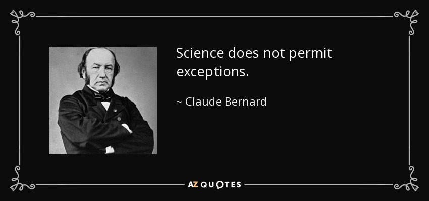 Science does not permit exceptions. - Claude Bernard