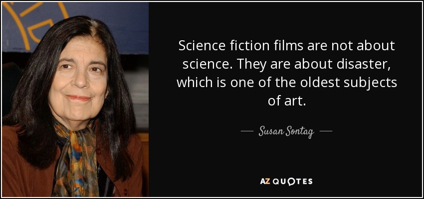 Science fiction films are not about science. They are about disaster, which is one of the oldest subjects of art. - Susan Sontag