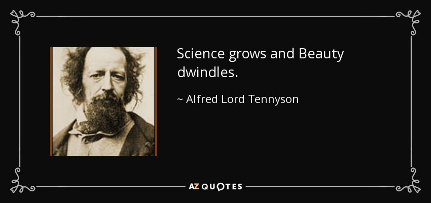 Science grows and Beauty dwindles. - Alfred Lord Tennyson