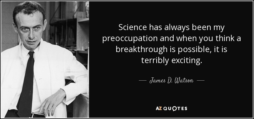 Science has always been my preoccupation and when you think a breakthrough is possible, it is terribly exciting. - James D. Watson