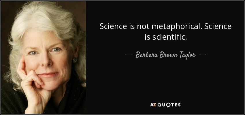 Science is not metaphorical. Science is scientific. - Barbara Brown Taylor