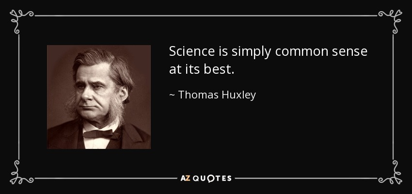 Science is simply common sense at its best. - Thomas Huxley
