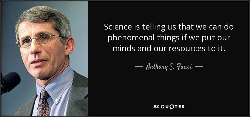 Science is telling us that we can do phenomenal things if we put our minds and our resources to it. - Anthony S. Fauci