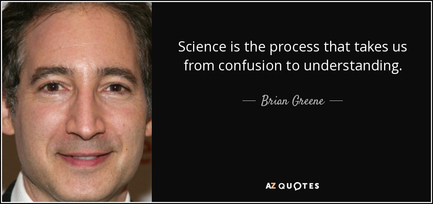 Science is the process that takes us from confusion to understanding. - Brian Greene