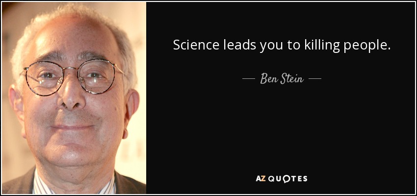 Science leads you to killing people. - Ben Stein