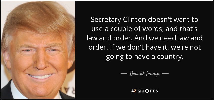 Secretary Clinton doesn't want to use a couple of words, and that's law and order. And we need law and order. If we don't have it, we're not going to have a country. - Donald Trump