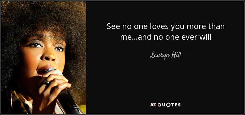 Lauryn Hill Quote See No One Loves You More Than Me and No One 