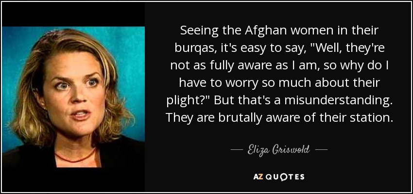 Seeing the Afghan women in their burqas, it's easy to say, 